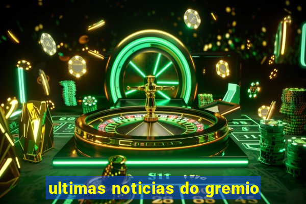 ultimas noticias do gremio